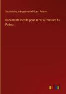 Documents inédits pour servir à l'histoire du Poitou di Société des Antiquaires de l'Ouest Poitiers edito da Outlook Verlag
