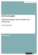 Alkoholwirkungen auf die Familie und Adoleszenz di Ralf-Peter Nungäßer edito da GRIN Verlag