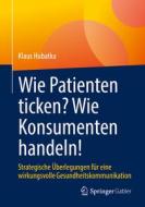 Wie Patienten ticken? Wie Konsumenten handeln! di Klaus Hubatka edito da Springer-Verlag GmbH