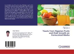 Yeasts from Nigerian Fruits and their Growth on Formulated Media di Abigail Ogbonna, Chike Ogbonna edito da LAP Lambert Academic Publishing