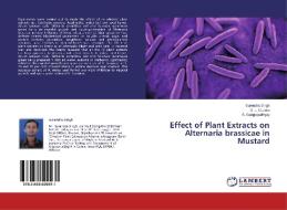 Effect of Plant Extracts on Alternaria brassicae in Mustard di Surendra Singh, S. L. Godara, S. Gangopadhyay edito da LAP Lambert Academic Publishing