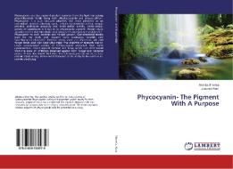 Phycocyanin- The Pigment With A Purpose di Akshita Sharma, Jaspreet Kaur edito da LAP Lambert Academic Publishing