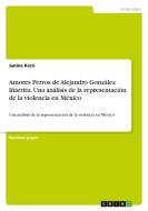 Amores Perros de Alejandro González Iñárritu. Una análisis de la representación de la violencia en México di Janine Kern edito da GRIN Verlag