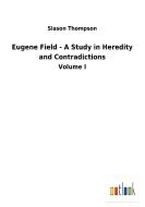 Eugene Field - A Study in Heredity and Contradictions di Slason Thompson edito da Outlook Verlag