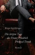 Die letzten Tage des Franz Friedrich Premysl-Trenk di Franz Spichtinger edito da Books on Demand