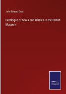 Catalogue of Seals and Whales in the British Museum di John Edward Gray edito da Salzwasser-Verlag