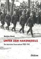 Unter dem Hakenkreuz: Die deutschen Feuerwehren 1933-1945 di Matthias Blazek edito da Ibidem-Verlag