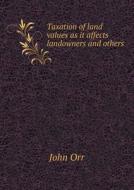 Taxation Of Land Values As It Affects Landowners And Others di Professor John Orr edito da Book On Demand Ltd.