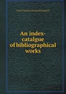 An Index-catalgue Of Bibliographical Works di Francis Bunbury Fitzgerald Campbell edito da Book On Demand Ltd.