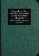 Remarks On The Intended Restoration Of The Parthenon Of Athens As The National Monument Of Scotland di George Cleghorn edito da Book On Demand Ltd.