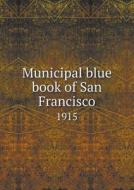 Municipal Blue Book Of San Francisco 1915 di George Homer Meyer, D Wooster Taylor, Arthur M Johnson edito da Book On Demand Ltd.
