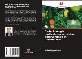 Biotechnologie moléculaire, cellulaire, embryonnaire et immunitaire di Aidos Mussabekov edito da Editions Notre Savoir