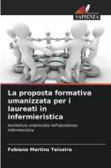 La proposta formativa umanizzata per i laureati in infermieristica di Fabiano Martins Teixeira edito da Edizioni Sapienza