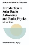 Introduction to Solar Radio Astronomy and Radio Physics di A. Krüger edito da Springer Netherlands