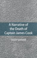 A Narrative of the Death of Captain James Cook di David Samwell edito da Alpha Editions