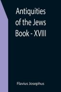 Antiquities of the Jews ; Book - XVIII di Flavius Josephus edito da Alpha Editions