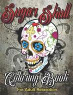 Sugar Skull Coloring Book For Adult Relaxation di & Christina edito da Independently Published
