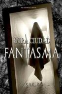 OTRA CIUDAD FANTASMA di Rai Cesar Rai edito da Independently Published