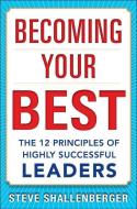 Becoming Your Best: The 12 Principles of Highly Successful Leaders di Steve Shallenberger edito da MCGRAW HILL BOOK CO