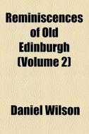 Reminiscences Of Old Edinburgh (volume 2) di Daniel Wilson edito da General Books Llc