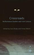 Crossroads: Performance Studies And Irish Culture di Sara Brady, Fintan Walsh edito da Palgrave Macmillan
