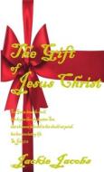 The Gift of Jesus Christ di Jackie Jacobs edito da Lulu.com
