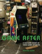 Game After - A Cultural Study of Video Game Afterlife di Raiford Guins edito da MIT Press
