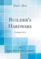 Builder's Hardware: Catalogue No; 6 (Classic Reprint) di Rehm Hardware Company edito da Forgotten Books