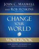 Change Your World Workbook: How Anyone, Anywhere Can Make a Difference di John C. Maxwell, Rob Hoskins edito da HARPERCOLLINS LEADERSHIP