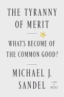The Tyranny of Merit: Why the Promise of Moving Up Is Pulling America Apart di Michael J. Sandel edito da FARRAR STRAUSS & GIROUX