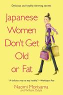 Japanese Women Don't Get Old or Fat: Secrets of My Mother's Tokyo Kitchen di Naomi Moriyama edito da DELTA