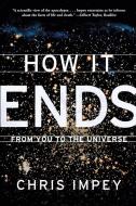 How It Ends - From You to the Universe di Chris Impey edito da W. W. Norton & Company