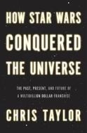 How Star Wars Conquered the Universe: The Past, Present, and Future of a Multibillion Dollar Franchise di Chris Taylor edito da Basic Books (AZ)