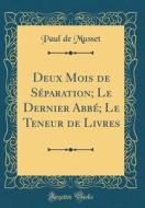 Deux Mois de S'Paration; Le Dernier Abb'; Le Teneur de Livres (Classic Reprint) di Paul De Musset edito da Forgotten Books