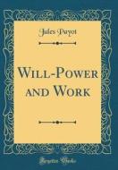 Will-Power and Work (Classic Reprint) di Jules Payot edito da Forgotten Books