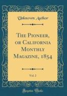 The Pioneer, or California Monthly Magazine, 1854, Vol. 2 (Classic Reprint) di Unknown Author edito da Forgotten Books