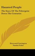 Haunted People: The Story Of The Polterg di HEREWARD CARRINGTON edito da Kessinger Publishing