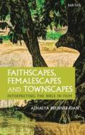 Faithscapes, Femalescapes and Townscapes: Interpreting the Bible in Film di Athalya Brenner-Idan edito da T & T Clark International