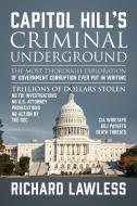 Capitol Hill's Criminal Underground: The Most Thorough Exploration of Government Corruption Ever Put in Writing di Richard Lawless edito da LIGHTNING SOURCE INC