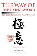 The Way of the Living Sword: The Secret Teachings of Yagyu Munenori di Yagyu Munenori, D. E. Tarver edito da AUTHORHOUSE