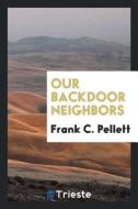 Our Backdoor Neighbors di Frank C. Pellett edito da LIGHTNING SOURCE INC