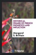 Historical Primer of French Phonetics and Inflection di Margaret S. Brittain edito da LIGHTNING SOURCE INC