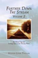 Further Down the Stream, Volume 2: 54 More Tips for Living Life in the Divine Flow di Steven Lane Taylor edito da Enlightenment Lane