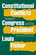 Constitutional Conflicts Between Congress and the President di Louis Fisher edito da UNIV PR OF KANSAS