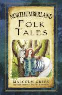 Northumberland Folk Tales di Malcolm Green edito da The History Press Ltd