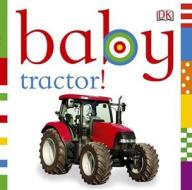 Baby Tractor! edito da DK Publishing (Dorling Kindersley)