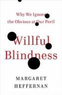 Willful Blindness: Why We Ignore the Obvious at Our Peril di Margaret Heffernan edito da Walker & Company