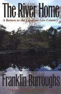 River Home: A Return to the Carolina Low Country di Franklin Burroughs edito da UNIV OF GEORGIA PR