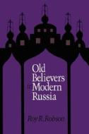 Old Believers in Modern Russia di Roy R. Robson edito da NORTHERN ILLINOIS UNIV