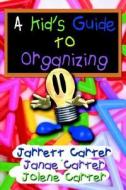 A Kid's Guide to Organizing di Jarrett G. Carter, Janae J. Carter, Jolene T. Carter edito da Jehonadah Communications